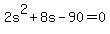 2s%5E2%2B8s-90=0