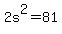2s%5E2=81