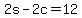 2s+-+2c+=+12