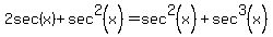 2sec%28x%29%2Bsec%5E2%28x%29=+sec%5E2%28x%29%2Bsec%5E3%28x%29