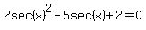 2sec%28x%29%5E2-5sec%28x%29%2B2+=+0
