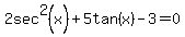 2sec%5E2%28x%29+%2B5tan%28x%29+-3+=+0