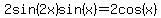 2sin%282x%29sin%28x%29=2cos%28x%29