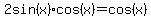 2sin%28x%29%2Acos%28x%29+=+cos%28x%29
