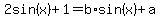 2sin%28x%29%2B1=+++b%2Asin%28x%29+%2Ba+
