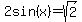 2sin%28x%29=sqrt%282%29
