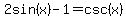2sin%28x%29+-1=csc+%28x%29