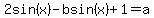 2sin%28x%29-+b+sin%28x%29+%2B+1+=+a+