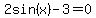 2sin%28x%29-3=0