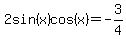 2sin%28x%29cos%28x%29=-3%2F4