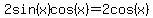 2sin%28x%29cos%28x%29=2cos%28x%29