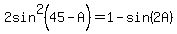 2sin%5E2%2845-A%29=1-sin%282A+%29