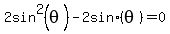 2sin%5E2%28theta%29+-2+sin%28theta%29+=+0
