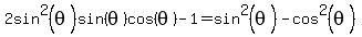 2sin%5E2%28theta%29sin%28theta%29cos%28theta%29-1=sin%5E2%28theta%29-cos%5E2%28theta%29