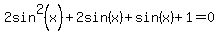 2sin%5E2%28x%29%2B2sin%28x%29%2Bsin%28x%29%2B1=0