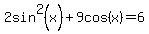 2sin%5E2%28x%29%2B9cos%28x%29=6