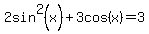 2sin%5E2%28x%29+%2B3cos%28x%29=3