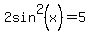 2sin%5E2%28x%29+=5+