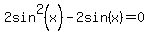 2sin%5E2%28x%29-2sin%28x%29=0