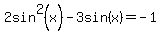 2sin%5E2%28x%29-3sin%28x%29+=+-1