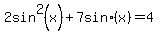 2sin%5E2+%28x%29+%2B+7+sin%28+x%29+=+4