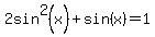 2sin%5E2+%28x%29+%2B+sin+%28x%29+=+1+