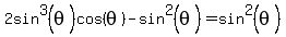 2sin%5E3%28theta%29cos%28theta%29-sin%5E2%28theta%29=sin%5E2%28theta%29
