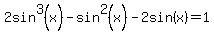 2sin%5E3%28x%29+-+sin%5E2%28x%29+-+2sin%28x%29+=+1