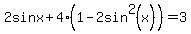 2sinx+%2B4%281-2sin%5E2%28x%29%29+=+3