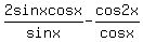 2sinxcosx%2Fsinx+-+cos2x%2Fcosx