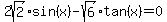 2sqrt%282%29%2Asin%28x%29+-+sqrt%286%29%2Atan%28x%29+=+0