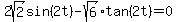 2sqrt%282%29sin%282t%29-sqrt%286%29tan%282t%29=0