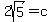 2sqrt%285%29+=+c