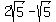 2sqrt%285%29+-+sqrt%285%29