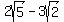 2sqrt%285%29-3sqrt%282%29