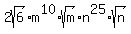 2sqrt%286%29%2Am%5E10%2Asqrt%28m%29%2An%5E25%2Asqrt%28n%29