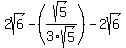 2sqrt%286%29+-+%28sqrt%285%29%2F3sqrt%285%29%29+-+2sqrt%286%29