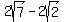2sqrt%287%29-2sqrt%282%29