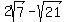 2sqrt%287%29-sqrt%2821%29