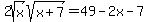 2sqrt%28x%29sqrt%28x%2B7%29=49-2x-7
