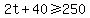 2t%2B40+%3E=+250