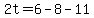 2t=+6-8-11