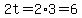 2t=2%2A3=6