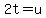 2t=u