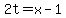 2t=x-1