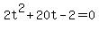 2t%5E2+%2B20t+-+2+=+0