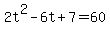 2t%5E2-6t%2B7=60
