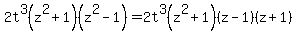 2t%5E3%28z%5E2%2B1%29%28z%5E2-1%29+=+2t%5E3%28z%5E2%2B1%29%28z-1%29%28z%2B1%29