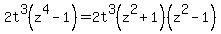 2t%5E3%28z%5E4-1%29+=+2t%5E3%28z%5E2%2B1%29%28z%5E2-1%29
