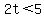 2t+%3C+5